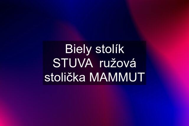 Biely stolík STUVA  ružová stolička MAMMUT