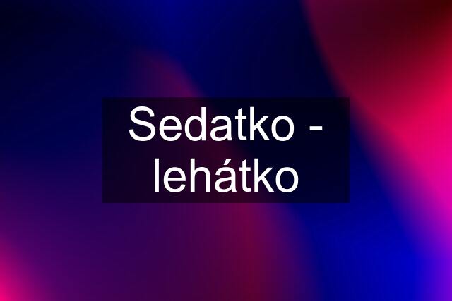 Sedatko - lehátko