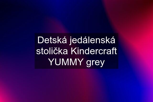 Detská jedálenská stolička Kindercraft YUMMY grey