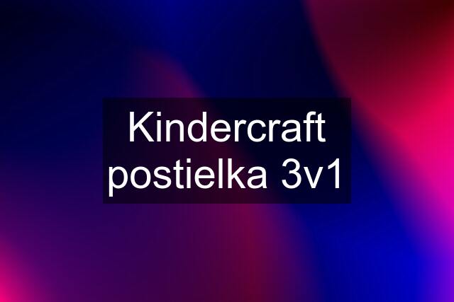 Kindercraft postielka 3v1