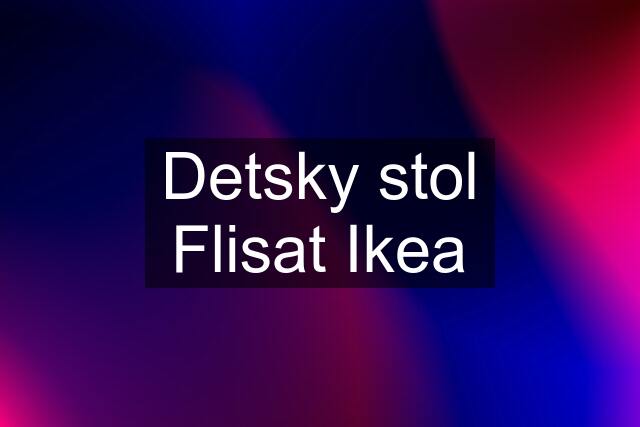 Detsky stol Flisat Ikea
