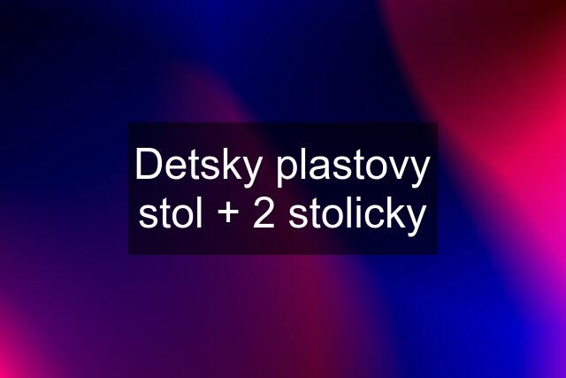 Detsky plastovy stol + 2 stolicky