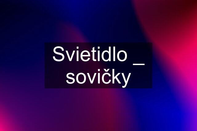 Svietidlo _ sovičky