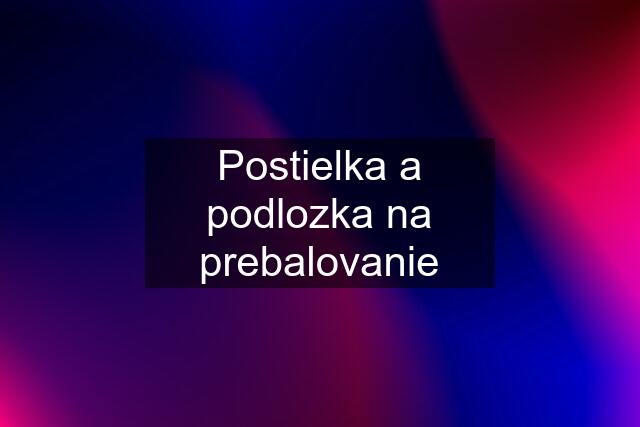 Postielka a podlozka na prebalovanie