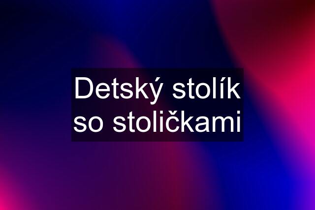 Detský stolík so stoličkami