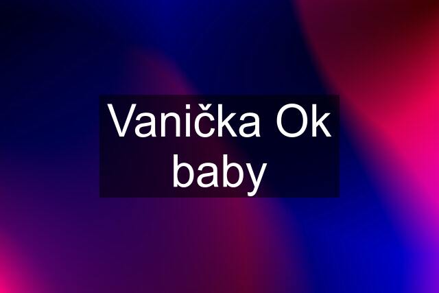 Vanička Ok baby