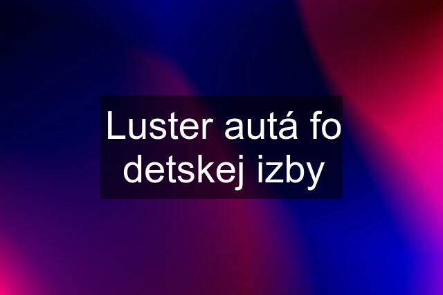 Luster autá fo detskej izby