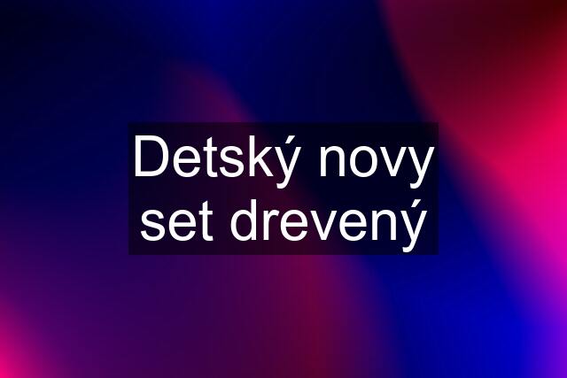 Detský novy set drevený