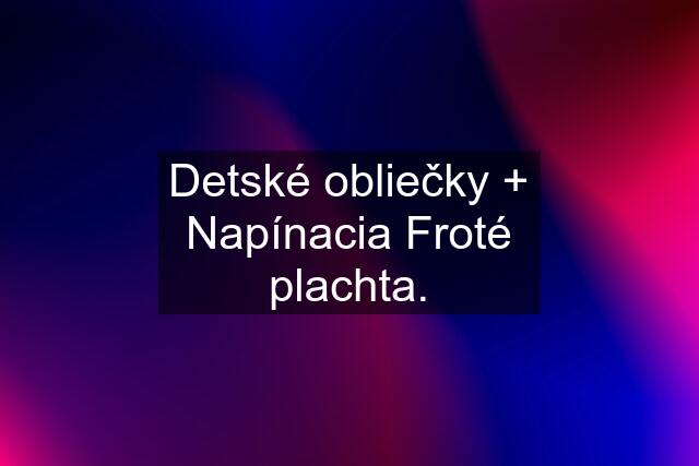 Detské obliečky + Napínacia Froté plachta.