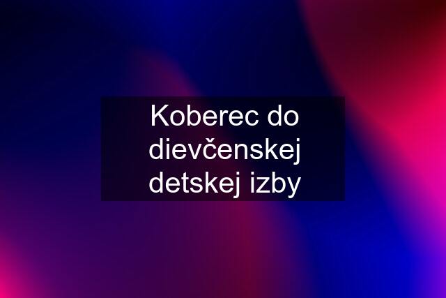 Koberec do dievčenskej detskej izby