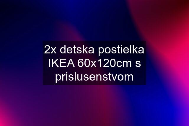 2x detska postielka IKEA 60x120cm s prislusenstvom