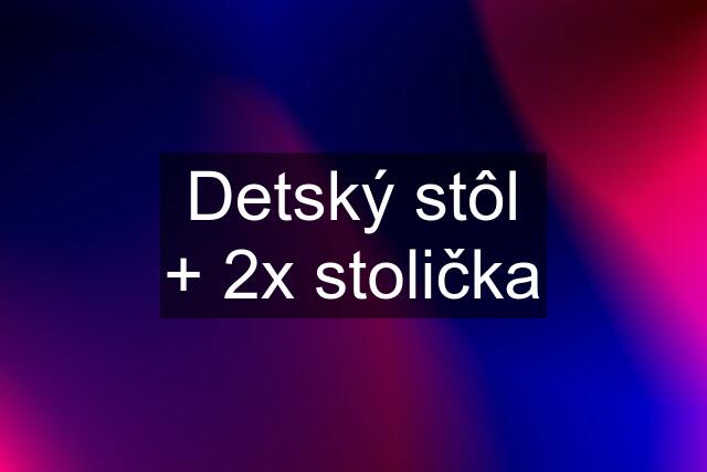 Detský stôl + 2x stolička