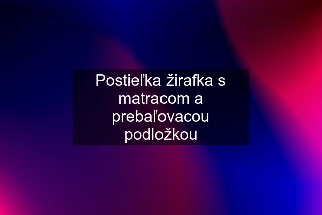 Postieľka žirafka s matracom a prebaľovacou podložkou