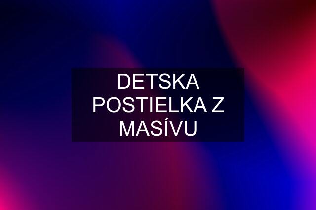 DETSKA POSTIELKA Z MASÍVU