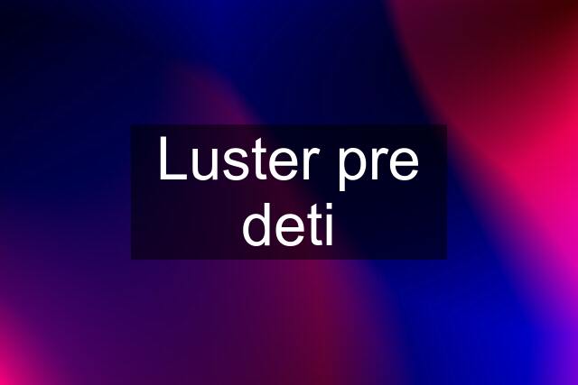 Luster pre deti