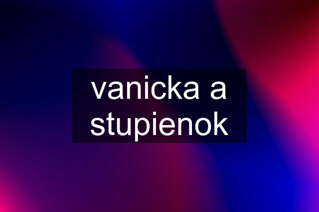 vanicka a stupienok