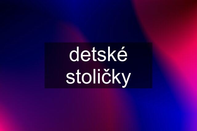 detské stoličky