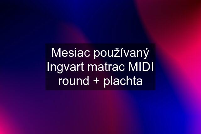 Mesiac používaný Ingvart matrac MIDI round + plachta