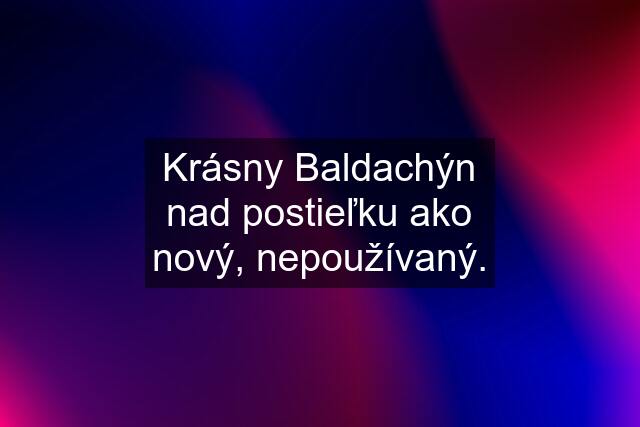 Krásny Baldachýn nad postieľku ako nový, nepoužívaný.