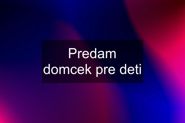 Predam domcek pre deti