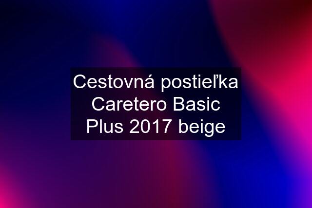 Cestovná postieľka Caretero Basic Plus 2017 beige