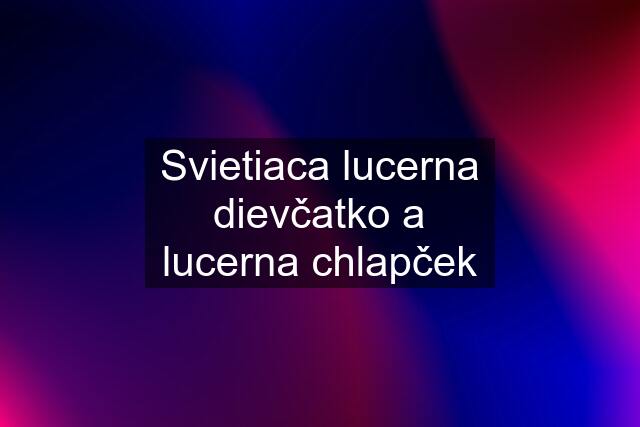 Svietiaca lucerna dievčatko a lucerna chlapček