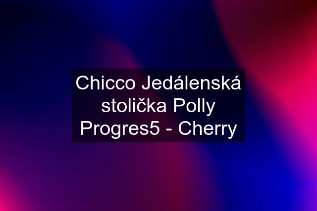 Chicco Jedálenská stolička Polly Progres5 - Cherry