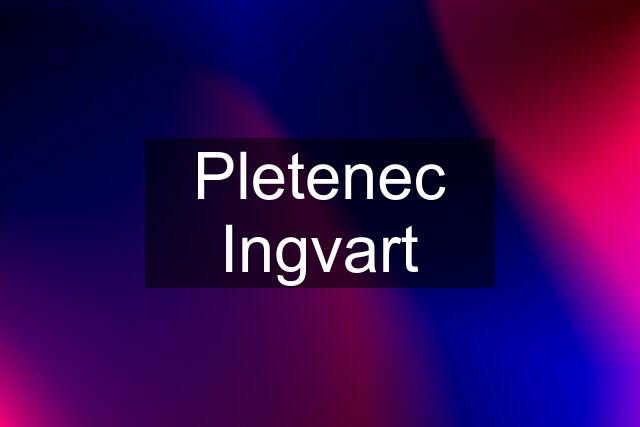 Pletenec Ingvart