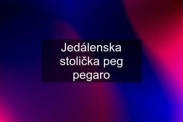 Jedálenska stolička peg pegaro