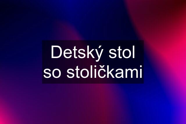 Detský stol so stoličkami