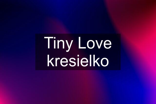 Tiny Love kresielko