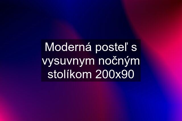 Moderná posteľ s vysuvnym nočným stolíkom 200x90