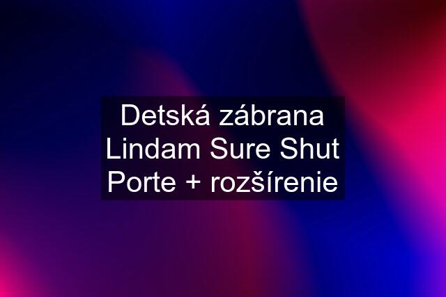 Detská zábrana Lindam Sure Shut Porte + rozšírenie