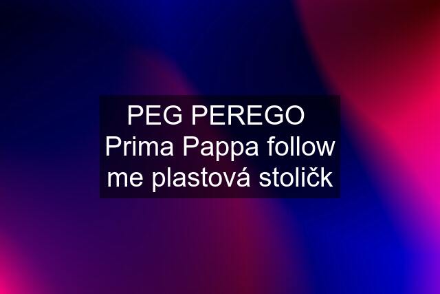 PEG PEREGO  Prima Pappa follow me plastová stoličk