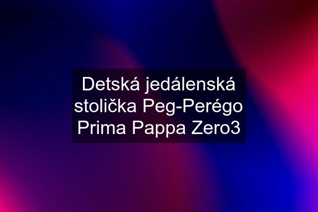 Detská jedálenská stolička Peg-Perégo Prima Pappa Zero3