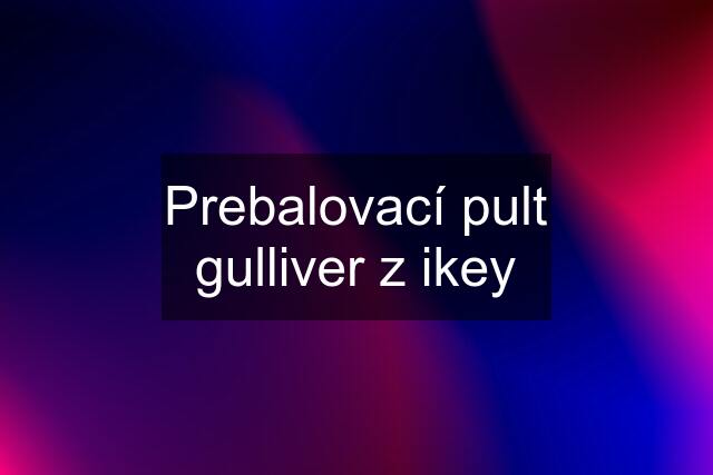 Prebalovací pult gulliver z ikey