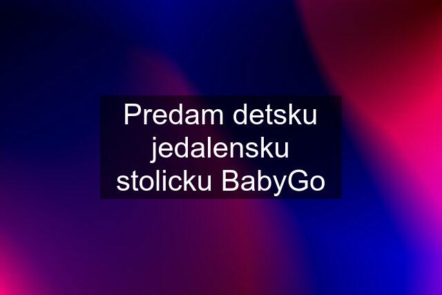 Predam detsku jedalensku stolicku BabyGo