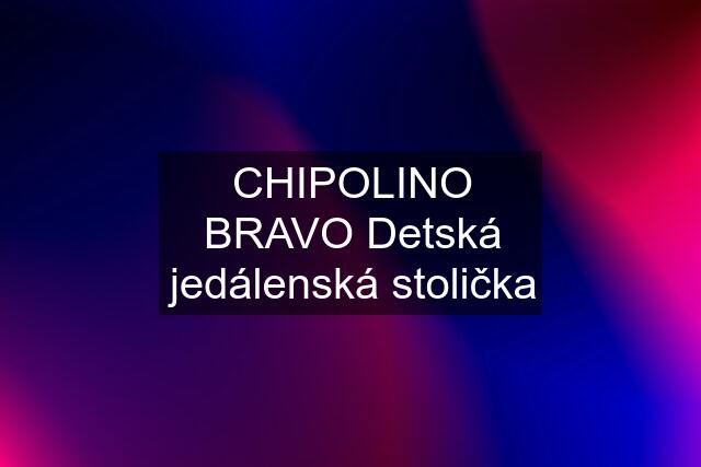 CHIPOLINO BRAVO Detská jedálenská stolička