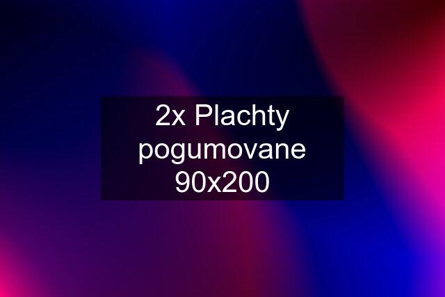 2x Plachty pogumovane 90x200