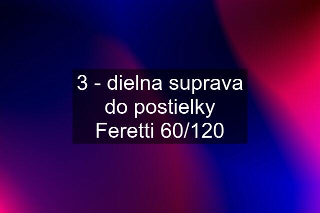 3 - dielna suprava do postielky Feretti 60/120