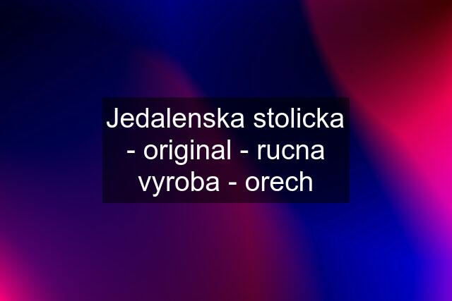 Jedalenska stolicka - original - rucna vyroba - orech