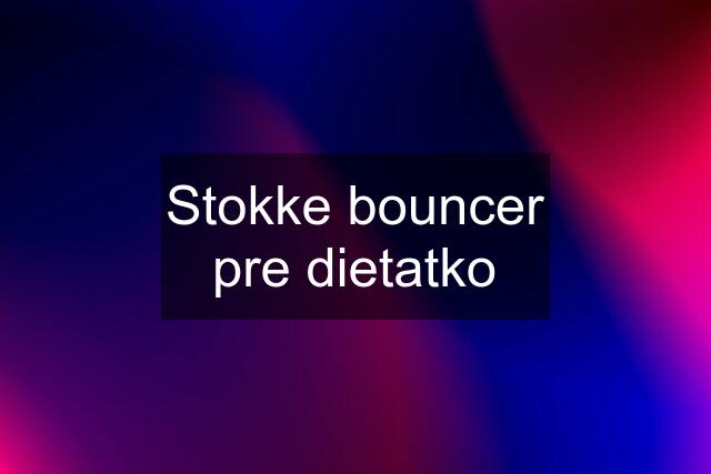 Stokke bouncer pre dietatko