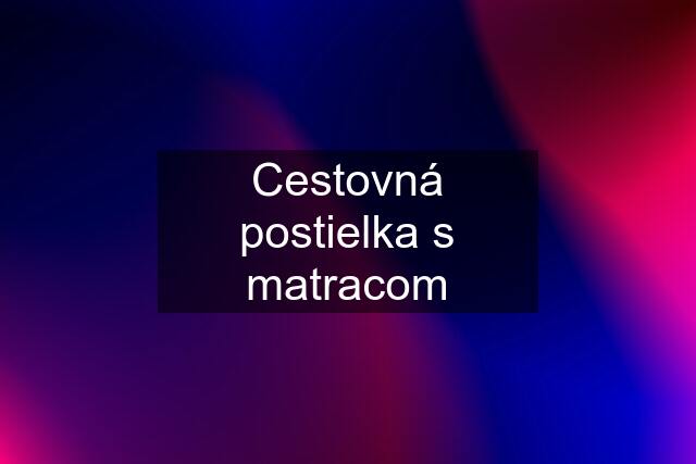 Cestovná postielka s matracom