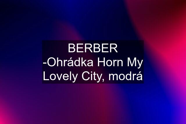 BERBER -Ohrádka Horn My Lovely City, modrá