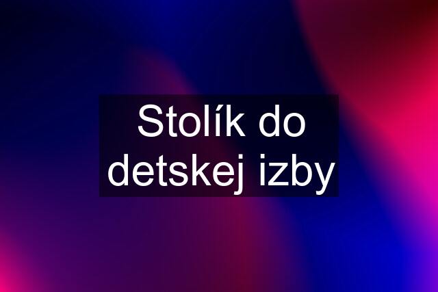 Stolík do detskej izby