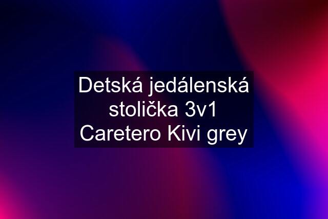 Detská jedálenská stolička 3v1 Caretero Kivi grey