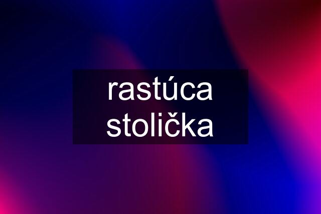 rastúca stolička