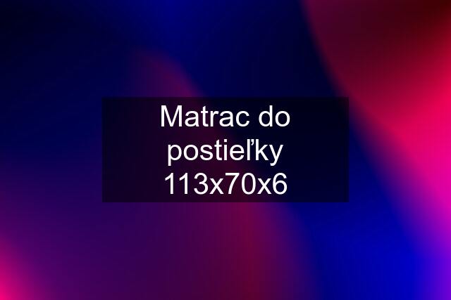 Matrac do postieľky 113x70x6