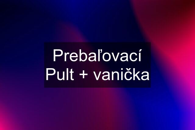 Prebaľovací Pult + vanička