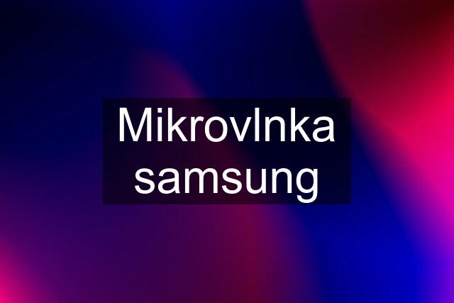 Mikrovlnka samsung